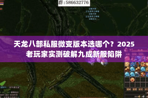 天龙八部私服微变版本选哪个?2025老玩家实测破解九成新服陷阱 天龙八部私服微变版本选哪个?2025老玩家实测破解九成新服陷阱