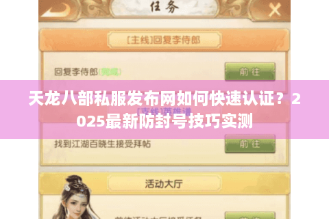 天龙八部私服发布网如何快速认证？2025最新防封号技巧实测