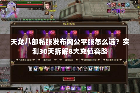 天龙八部私服发布网公平服怎么选？实测30天拆解8大充值套路