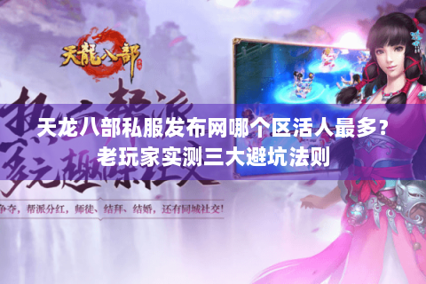 天龙八部私服发布网哪个区活人最多？老玩家实测三大避坑法则