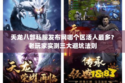 天龙八部私服发布网哪个区活人最多？老玩家实测三大避坑法则