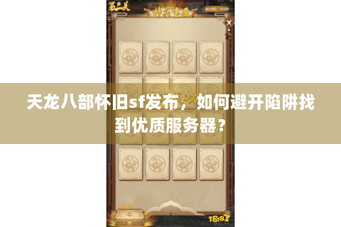 天龙八部怀旧sf发布，如何避开陷阱找到优质服务器？