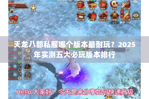 天龙八部私服哪个版本最耐玩？2025年实测五大必玩版本排行