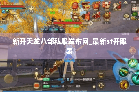 新开天龙八部私服发布网_最新sf开服表