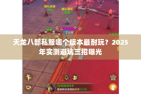 天龙八部私服哪个版本最耐玩？2025年实测避坑三招曝光