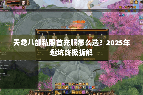 天龙八部私服首充服怎么选？2025年避坑终极拆解