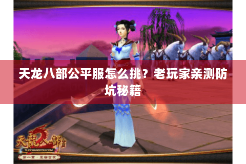 天龙八部公平服怎么挑？老玩家亲测防坑秘籍