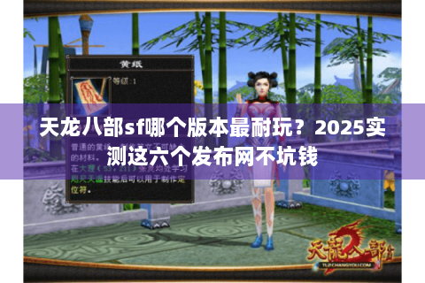 天龙八部sf哪个版本最耐玩？2025实测这六个发布网不坑钱