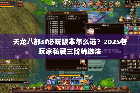 天龙八部sf必玩版本怎么选？2025老玩家私藏三阶筛选法