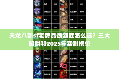 天龙八部sf老牌品质到底怎么选？三大陷阱和2025年实测榜单