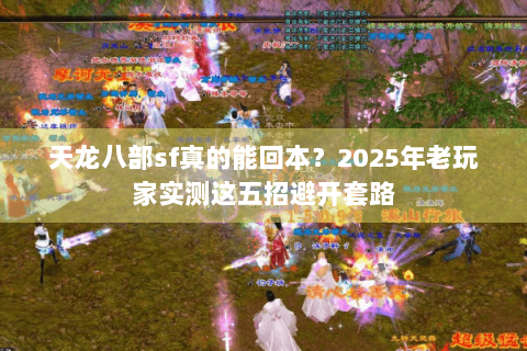 天龙八部sf真的能回本？2025年老玩家实测这五招避开套路