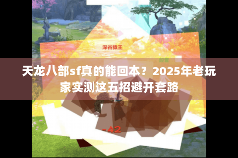 天龙八部sf真的能回本？2025年老玩家实测这五招避开套路