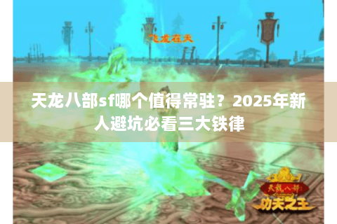 天龙八部sf哪个值得常驻？2025年新人避坑必看三大铁律