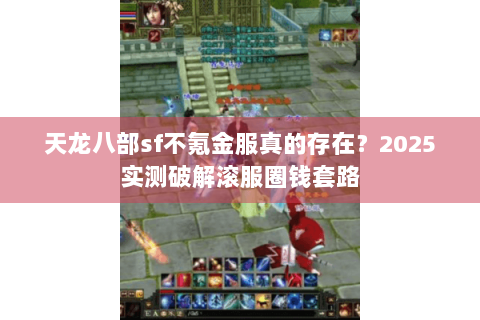 天龙八部sf不氪金服真的存在？2025实测破解滚服圈钱套路