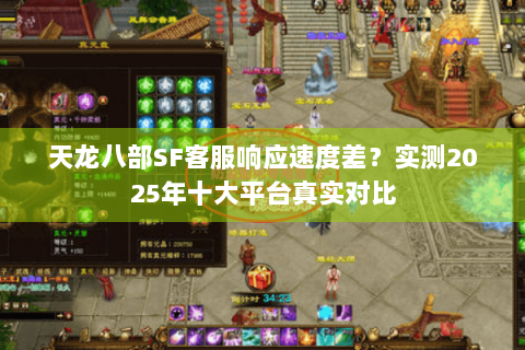 天龙八部SF客服响应速度差？实测2025年十大平台真实对比