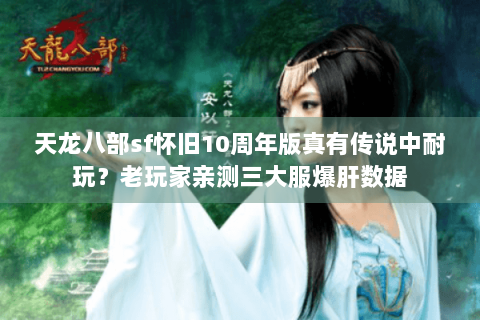 天龙八部sf怀旧10周年版真有传说中耐玩？老玩家亲测三大服爆肝数据