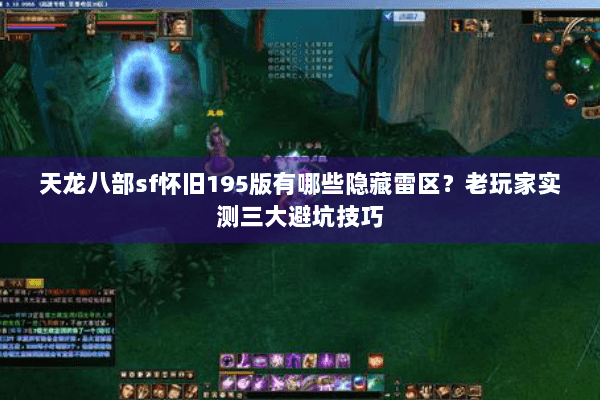 天龙八部sf怀旧195版有哪些隐藏雷区？老玩家实测三大避坑技巧
