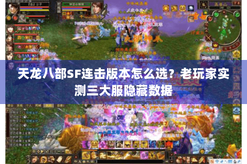 天龙八部SF连击版本怎么选？老玩家实测三大服隐藏数据
