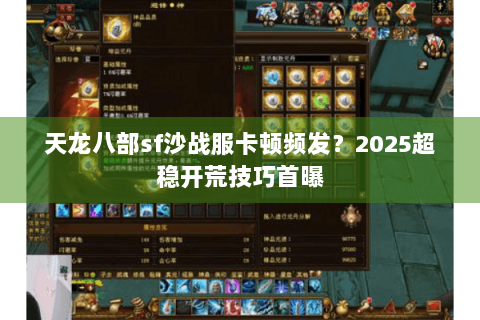 天龙八部sf沙战服卡顿频发？2025超稳开荒技巧首曝