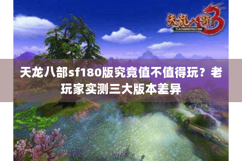 天龙八部sf180版究竟值不值得玩？老玩家实测三大版本差异