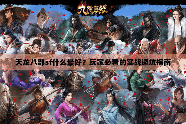 天龙八部sf什么最好？玩家必看的实战避坑指南