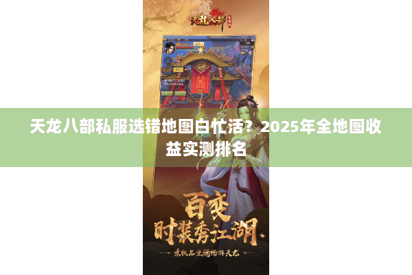 天龙八部私服选错地图白忙活？2025年全地图收益实测排名