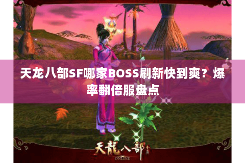 天龙八部SF哪家BOSS刷新快到爽？爆率翻倍服盘点
