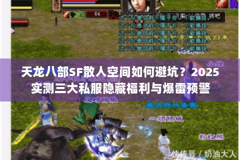 天龙八部SF散人空间如何避坑？2025实测三大私服隐藏福利与爆雷预警