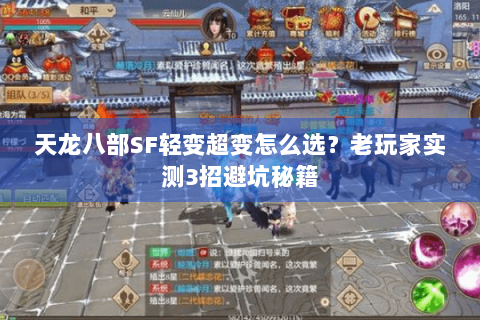 天龙八部SF轻变超变怎么选？老玩家实测3招避坑秘籍