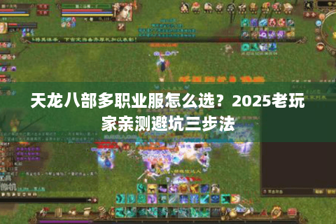 天龙八部多职业服怎么选？2025老玩家亲测避坑三步法