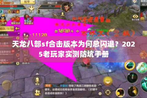 天龙八部sf合击版本为何总闪退？2025老玩家实测防坑手册