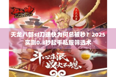 天龙八部sf刀速快为何总被秒？2025实测0.3秒起手私服筛选术