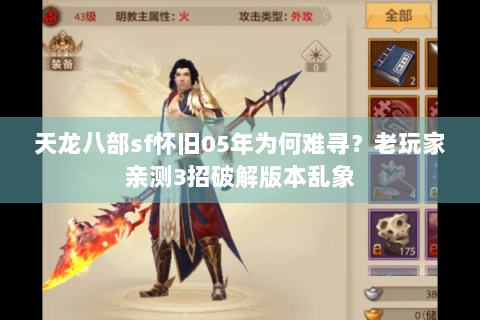 天龙八部sf怀旧05年为何难寻?老玩家亲测3招破解版本乱象 天龙八部sf怀旧05年为何难寻?老玩家亲测3招破解版本乱象