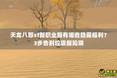 天龙八部sf新职业服有哪些隐藏福利？3步告别垃圾服陷阱