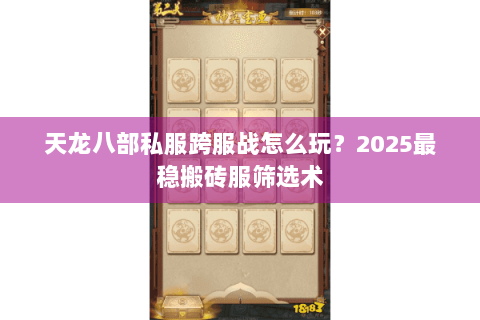 天龙八部私服跨服战怎么玩？2025最稳搬砖服筛选术