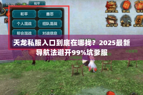 天龙私服入口到底在哪找？2025最新导航法避开99%坑爹服