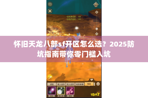 怀旧天龙八部sf开区怎么选?2025防坑指南带你零门槛入坑 怀旧天龙八部sf开区怎么选?2025防坑指南带你零门槛入坑
