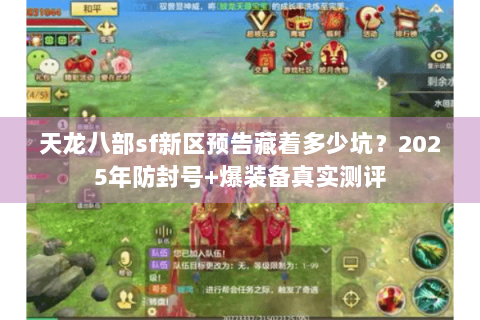 天龙八部sf新区预告藏着多少坑？2025年防封号+爆装备真实测评
