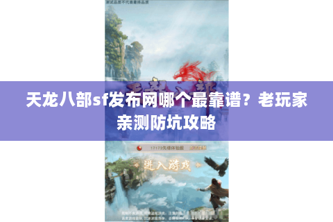 天龙八部sf发布网哪个最靠谱？老玩家亲测防坑攻略
