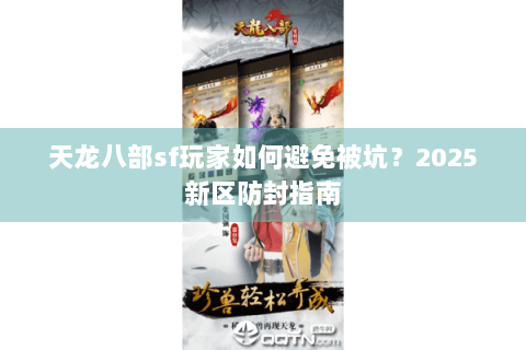 天龙八部sf玩家如何避免被坑？2025新区防封指南