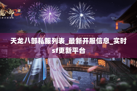 天龙八部私服列表_最新开服信息_实时sf更新平台