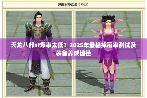 天龙八部sf爆率太低？2025年最稳掉落率测试及装备养成捷径