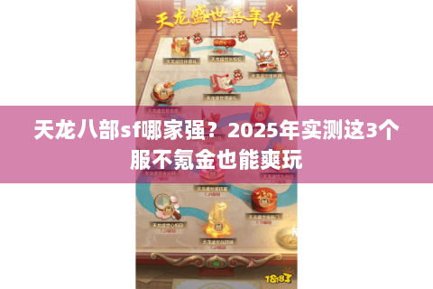 天龙八部sf哪家强？2025年实测这3个服不氪金也能爽玩