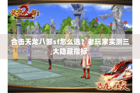 合击天龙八部sf怎么选？老玩家实测三大隐藏指标