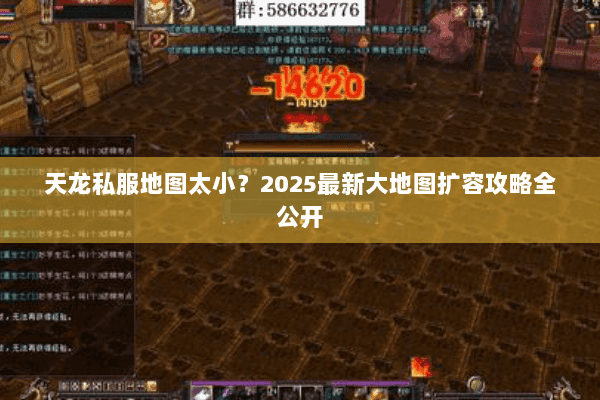 天龙私服地图太小？2025最新大地图扩容攻略全公开