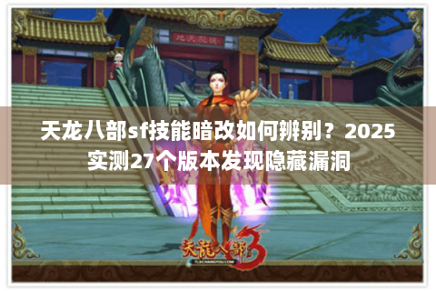 天龙八部sf技能暗改如何辨别？2025实测27个版本发现隐藏漏洞
