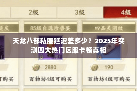 天龙八部私服延迟差多少？2025年实测四大热门区服卡顿真相