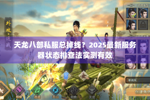 天龙八部私服总掉线？2025最新服务器状态排查法实测有效