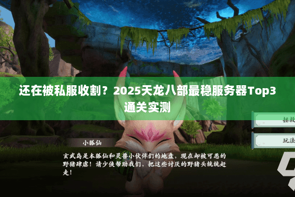 还在被私服收割？2025天龙八部最稳服务器Top3通关实测
