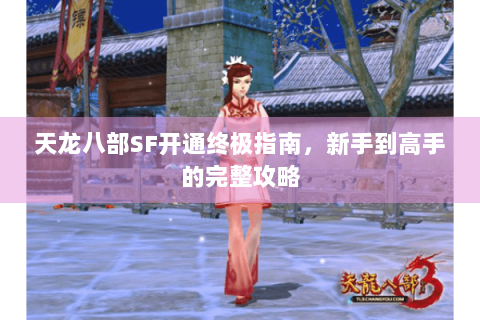 天龙八部SF开通终极指南，新手到高手的完整攻略